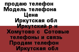 .продаю телефон ZTE X3 › Модель телефона ­ ZTE X3 › Цена ­ 7 000 - Иркутская обл., Иркутский р-н, Хомутово с. Сотовые телефоны и связь » Продам телефон   . Иркутская обл.